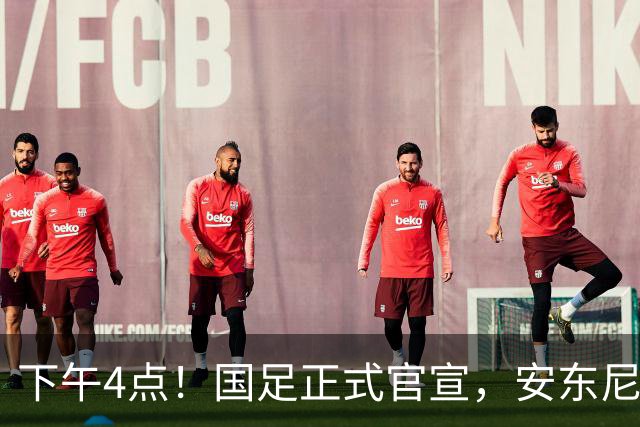 下午4点！国足正式官宣，安东尼奥继续踢532阵型，首发阵容或浮出水面