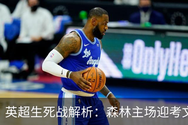 英超生死战解析：森林主场迎考文垂，积分差距下的战术博弈